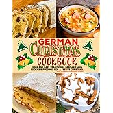 German Christmas Cookbook: Quick And Easy Traditional German Cakes, Cookies & Puddings for a Festive Christmas.