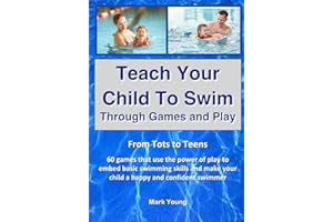 Teach Your Child To Swim Through Games And Play: From Tots To Teens. 60 games that use the power of play to embed basic swimming skills and make your child a happy and confident swimmer.