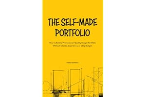 The Self-Made Portfolio: How to Build a Professional-Quality Design Portfolio Without Clients, Experience, or a Big Budget.