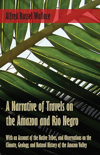 Download A Narrative of Travels on the Amazon and Rio Negro, with an Account of the Native Tribes, and Observations on the Climate, Geology, and Natural History of the Amazon Valley (English Edition) PDF