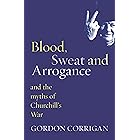 Blood, Sweat and Arrogance: The Myths of Churchill's War (Phoenix Press)