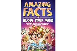 Amazing Facts to Blow Your Mind: Bizarre and Brilliant Facts about History, Science, Pop Culture, and much more!