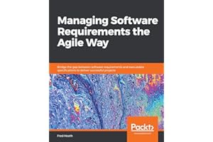 Managing Software Requirements the Agile Way: Bridge the gap between software requirements and executable specifications to deliver successful projects