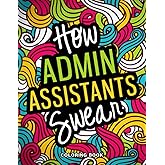 How Admin Assistants Swear Coloring Book: An Inspirational & Funny Secretary & Administrative Assistant Gifts for Stress Relief