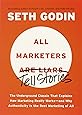 All Marketers are Liars: The Underground Classic That Explains How Marketing Really Works--and Why Authenticity Is the Best Marketing of All
