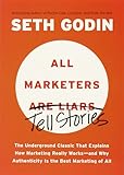 All Marketers are Liars: The Underground Classic That Explains How Marketing Really Works--and Why Authenticity Is the Best Marketing of All