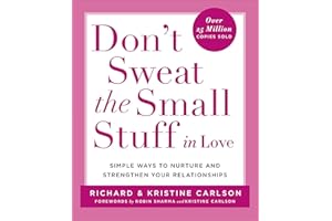 Don't Sweat the Small Stuff in Love: Simple Ways to Nurture and Strengthen Your Relationships