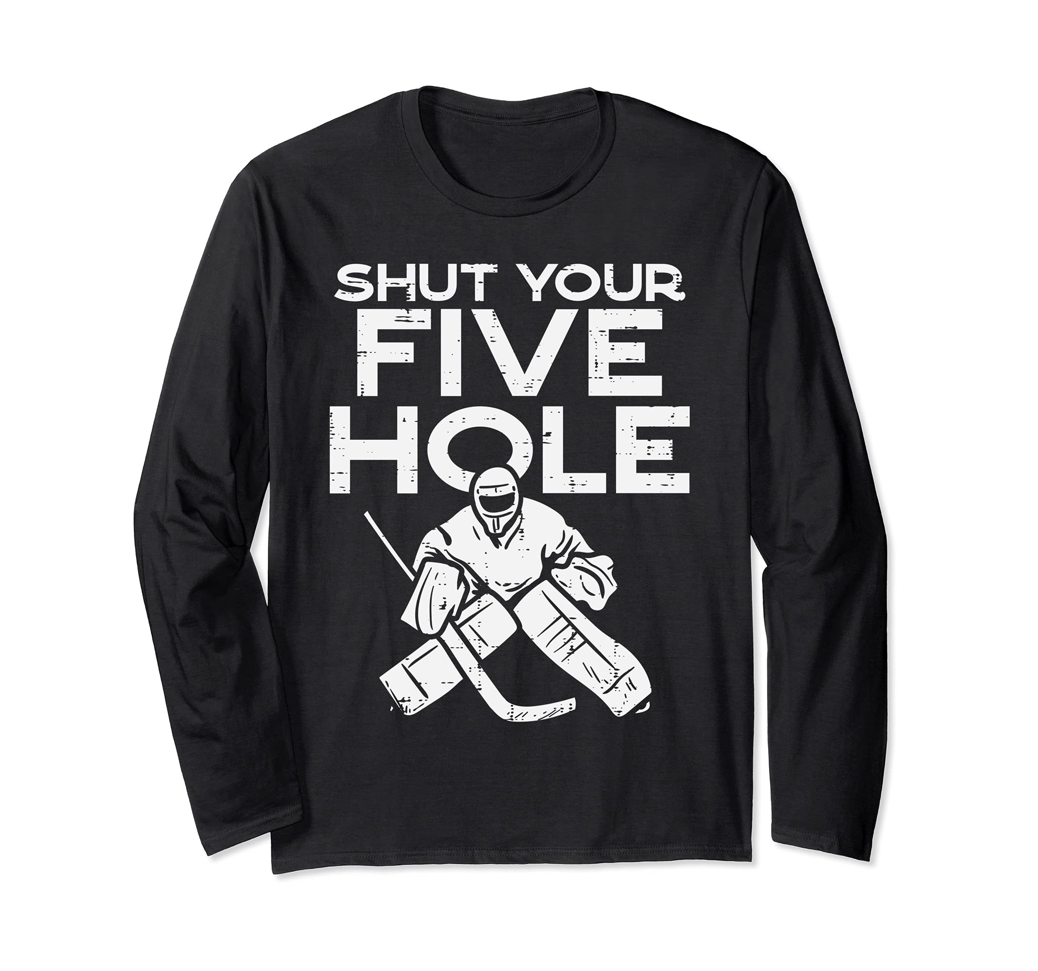 Shut Your Five Hole Ice Hockey Goalie Goaltender Goalkeeper Long Sleeve T-Shirt