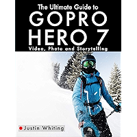 The Ultimate Guide to the GoPro Hero 7: Video, Photo and Storytelling book cover The Ultimate Guide to the GoPro Hero 7: Video, Photo and Storytelling book cover