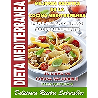 DIETA MEDITERRANEA - Mejores Recetas de la Cocina Mediterranea Para Bajar de Peso Saludablemente, su Libro de Cocina Saludable, Deliciosas Recetas Saludables