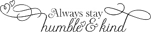 My Vinyl Story Always Stay Humble and Kind Wall Sticker Inspirational Wall Decal Motivational Office Decor Quote Wall Art Vinyl Wall Decal Living Room Bed Room School Classroom Gym Words and Saying