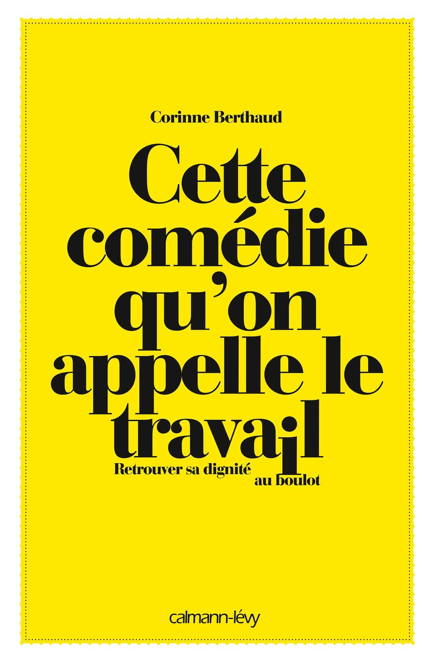 Amazon Fr Cette Comedie Qu On Appelle Le Travail Retrouver Sa Dignite Au Boulot Berthaud Corinne Livres