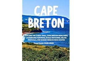CAPE BRETON TRAVEL GUIDE 2025-2026: Explore the Cabot Trail, Cape Breton Highlands, Louisbourg Fortress, Whale Watching, Celt