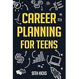 Career Planning for Teens: Discover The Proven Path to Finding a Successful Career That's Right for You!