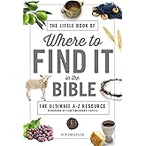 The Little Book of Where to Find It in the Bible: The Ultimate A-to-Z Resource