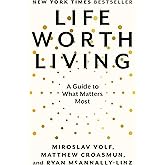 Life Worth Living: A Guide to What Matters Most