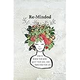 Re-Minded: How To Renew Your Mind, Quiet Your Soul, and Transform Your Life