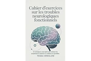 Cahier d'exercices sur les troubles neurologiques fonctionnels: 30 techniques corps esprit pour atténuer les symptômes et ren