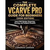 The Complete VCarve Pro Guide for Beginners (2026 Edition): Learn CNC Design, Engraving, Carving, and Toolpath Creation