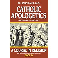 Catholic Apologetics: A Course in Religion - Book IV (A Course In Religion, 4)