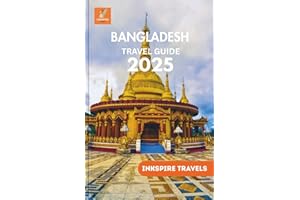 Bangladesh Travel Guide 2025: Cultural Treasures, and Local Insights for Unforgettable South Asia Adventures