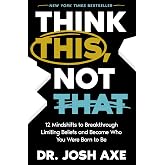 Think This, Not That: 12 Mindshifts to Breakthrough Limiting Beliefs and Become Who You Were Born to Be