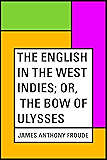 The English in the West Indies; Or, The Bow of Ulysses