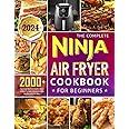 The Complete Ninja Air Fryer Cookbook for Beginners: 2000+ Days of Easy, Flavorful and Healthier Recipes to Elevate Your Cooking Experience and Make Every Meal a Delightful Journey