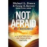 Not Afraid of the Antichrist: Why We Don't Believe in a Pre-Tribulation Rapture