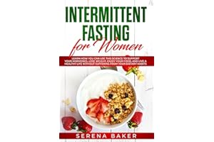 Intermittent Fasting for Women: Learn How You Can Use This Science to Support Your Hormones, Lose Weight, Enjoy Your Food, and Live a Healthy Life ... Habits (Healthy Lifestyle by Serena Baker)