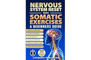 Nervous System Reset With Somatic Exercises: A Beginners Guide: Proven Exercises to Tone the Vagus Nerve, Calm Anxiety, Relea