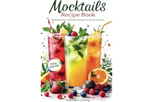 Mocktails Recipe Book: Simple and Delicious Non-Alcoholic Drinks for Parties, and Everyday Joy | Easy Juicing, Mixology, and Cooking – Full Color