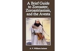 A Brief Guide to Zoroaster, Zoroastrianism, and the Avesta
