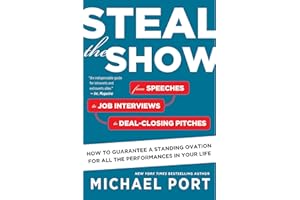 Steal The Show: From Speeches to Job Interviews to Deal-Closing Pitches, How to Guarantee a Standing Ovation for All the Perf