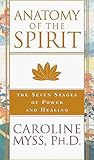 Anatomy of the Spirit: The Seven Stages of Power and Healing by Caroline Myss