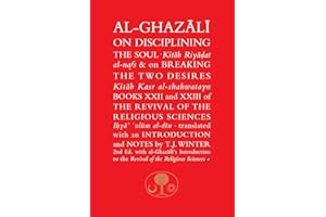 Al-Ghazali on Disciplining the Soul and on Breaking the Two Desires: Books XXII and XXIII of the Revival of the Religious Sciences (Ghazali series)