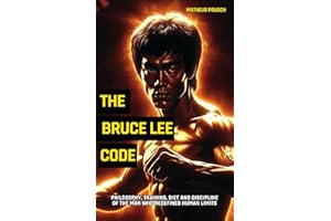 The Bruce Lee Code: Philosophy, Training, Diet and Discipline of the Man Who Redefined Human Limits