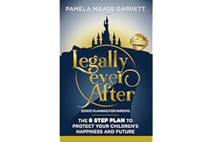 Legally Ever After: Estate Planning for Parents, the 6-Step Plan to Protect Your Children's Happiness and Future
