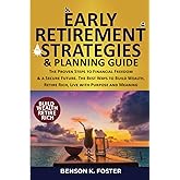 Early Retirement Strategies & Planning Guide: The Proven Steps to Financial Freedom & a Secure Future. The Best Ways to Build Wealth, Retire Rich, Live with Purpose and Meaning