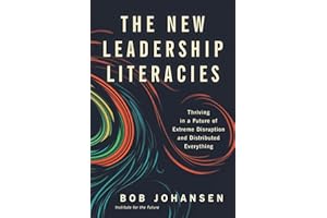 The New Leadership Literacies: Thriving in a Future of Extreme Disruption and Distributed Everything