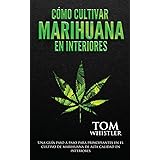 Cómo cultivar marihuana en interiores: Una guía paso a paso para principiantes en el cultivo de marihuana de alta calidad en