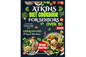 ATKINS DIET COOKBOOK FOR SENIORS OVER 50: Low-Carb, Anti-Inflammatory Recipes to Fuel Your Golden Years