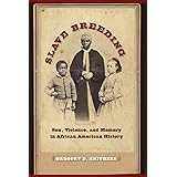 Slave Breeding: Sex, Violence, and Memory in African American History