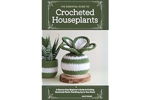 The Essential Guide to Crocheted Houseplants: A Step-by-Step Beginner’s Guide to Crafting Handmade Plants That Bring Joy to Y