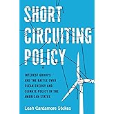 Short Circuiting Policy: Interest Groups and the Battle Over Clean Energy and Climate Policy in the American States (Studies 