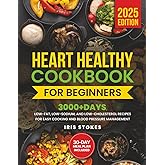 Heart Healthy Cookbook for Beginners: 3000+ Days, Low-Fat, Low-Sodium, and Low-Cholesterol Recipes for Easy Cooking and Blood Pressure Management. Includes a 30-Day Meal Plan