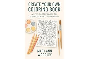 Create Your Own Coloring Book: A Step-by-Step Guide to Design, Format, and Publish