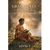 Gracefully Broken: Overcoming Your Inner Brokenness