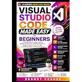 Visual Studio Code Made Easy for Beginners: A Practical Step-by-Step Guide to Setting Up VS Code, Installing Extensions, Using AI Tools, Debugging, ... Projects (AI Coding Made Easy Series)