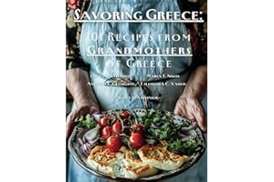 Savoring Greece: 101 Recipes From The Mediterranean: [Authentic Greek Cookbook]